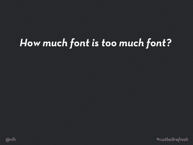 How much font is too much font?
