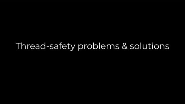 Thread-safety problems & solutions
