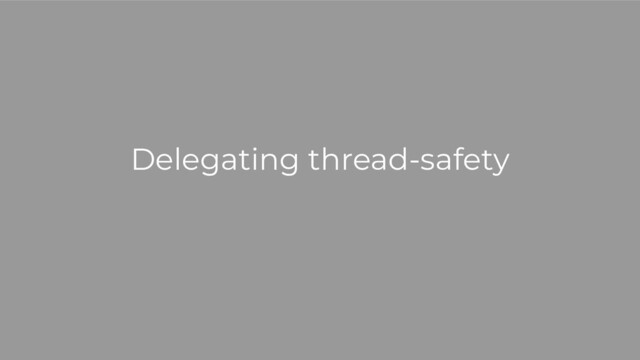 Delegating thread-safety
