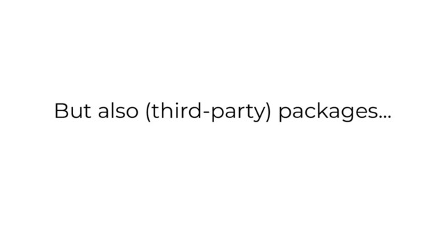 But also (third-party) packages...
