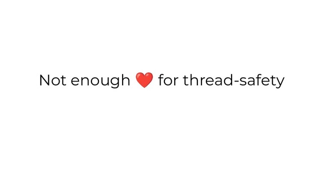 Not enough ❤ for thread-safety
