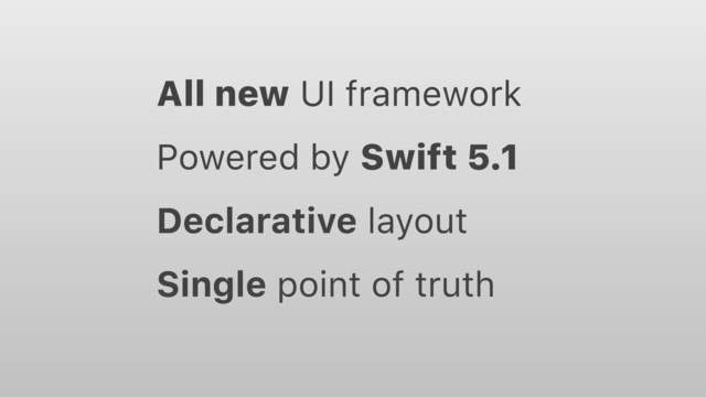 All new UI framework
Powered by Swift 5.1
Declarative layout
Single point of truth
