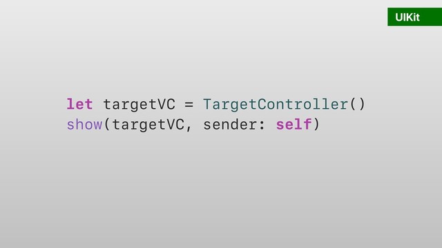 UIKit
let targetVC = TargetController()
show(targetVC, sender: self)
