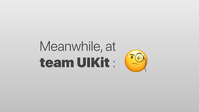 Meanwhile, at
team UIKit : !
