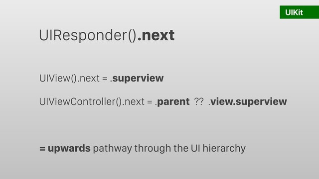 UIKit
UIResponder().next
UIView().next = .superview
UIViewController().next = .parent ?? .view.superview
= upwards pathway through the UI hierarchy
