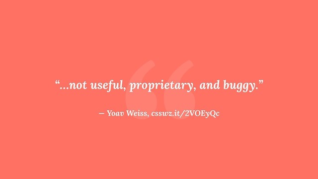 “
“…not useful, proprietary, and buggy.”
— Yoav Weiss, csswz.it/2VOEyQc
