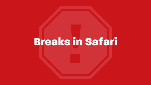 !
Breaks in Safari
