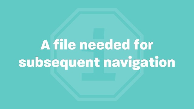 i
A file needed for
subsequent navigation
