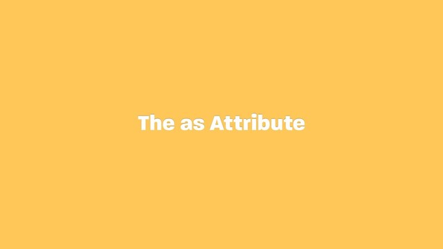 The as Attribute
