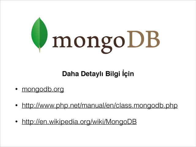 • mongodb.org
• http://www.php.net/manual/en/class.mongodb.php
• http://en.wikipedia.org/wiki/MongoDB
Daha Detaylı Bilgi İçin

