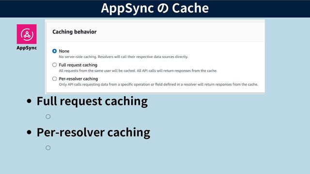 AppSync の Cache
Full request caching
Per-resolver caching
AppSync
