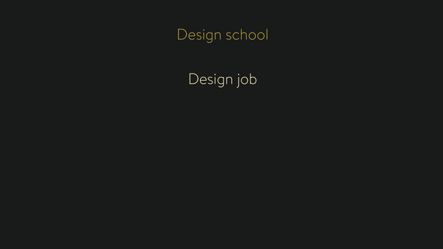 Design school
Design job
