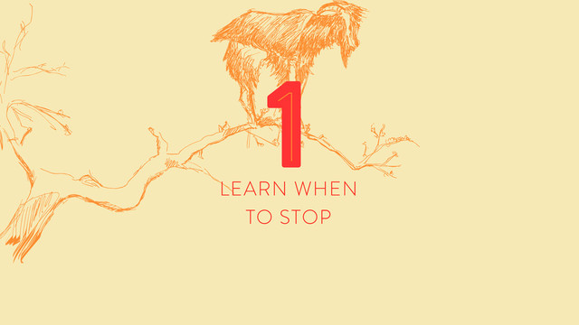 LEARN WHEN
TO STOP
