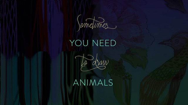 YOU NEED
ANIMALS
Somet
imes
t
o d
raw
