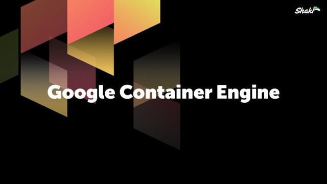 Google Container Engine
