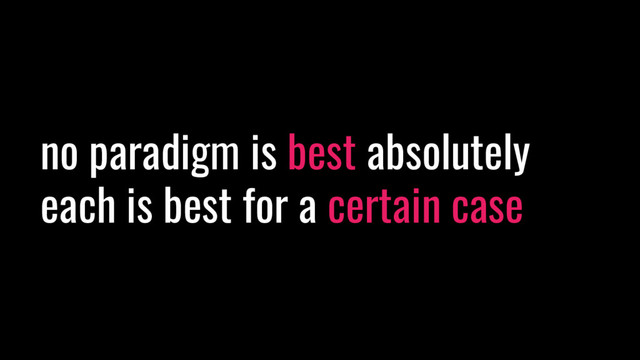 no paradigm is best absolutely
each is best for a certain case
