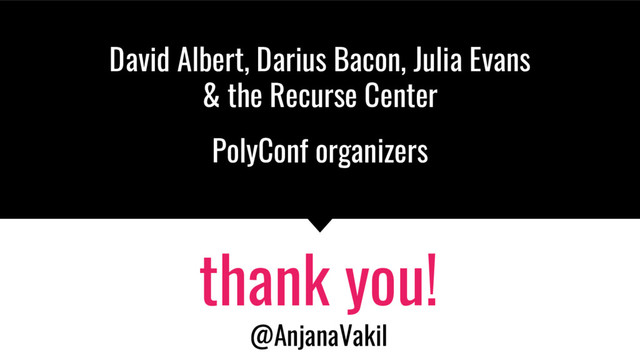 David Albert, Darius Bacon, Julia Evans
& the Recurse Center
PolyConf organizers
thank you!
@AnjanaVakil
