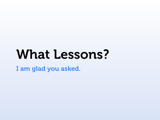 What Lessons?
I am glad you asked.
