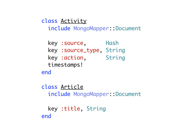 class Activity
include MongoMapper::Document
key :source, Hash
key :source_type, String
key :action, String
timestamps!
end
class Article
include MongoMapper::Document
key :title, String
end
