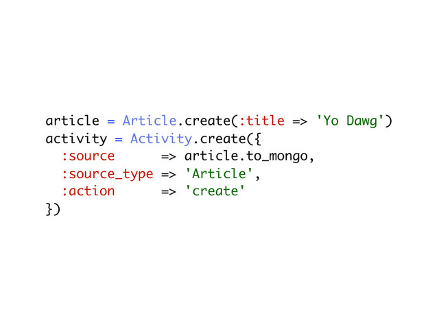 article = Article.create(:title => 'Yo Dawg')
activity = Activity.create({
:source => article.to_mongo,
:source_type => 'Article',
:action => 'create'
})
