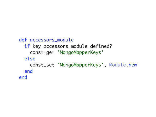 def accessors_module
if key_accessors_module_defined?
const_get 'MongoMapperKeys'
else
const_set 'MongoMapperKeys', Module.new
end
end
