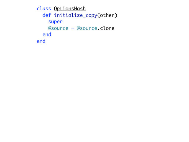class OptionsHash
def initialize_copy(other)
super
@source = @source.clone
end
end
