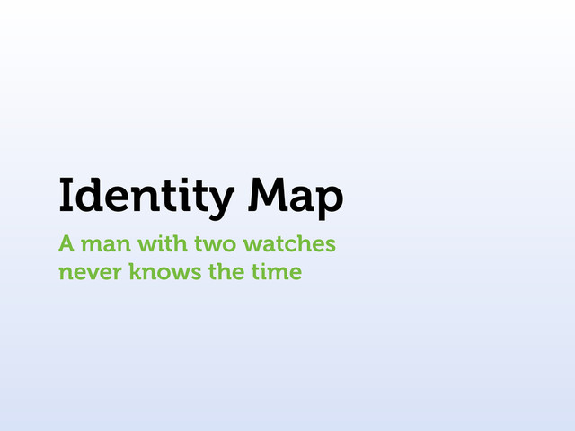 Identity Map
A man with two watches
never knows the time
