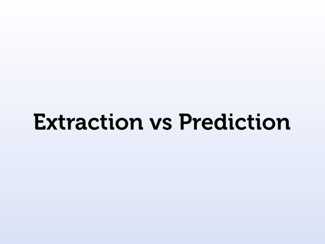 Extraction vs Prediction
