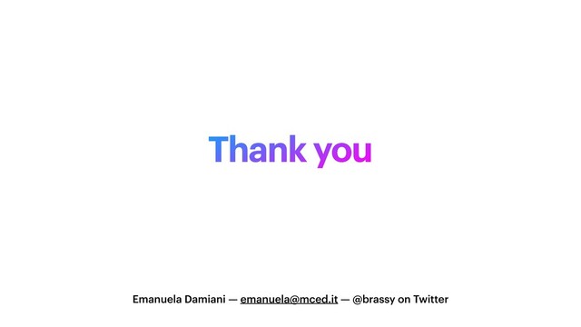 Thank you
Emanuela Damiani — emanuela@mced.it — @brassy on Twitter
