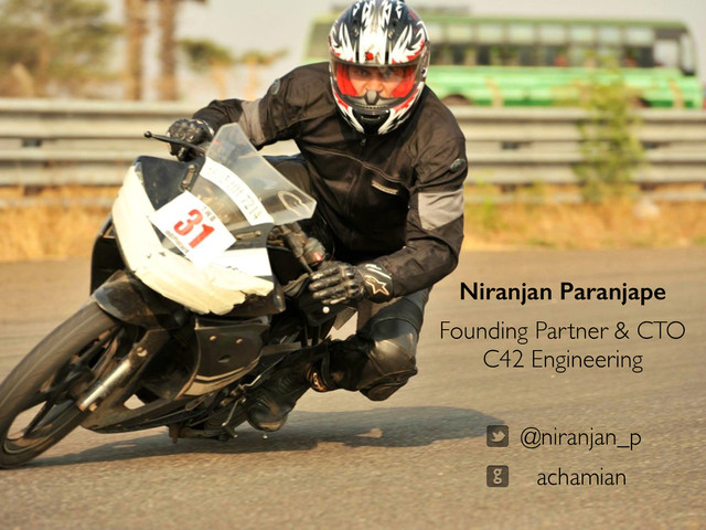 @niranjan_p
Niranjan Paranjape
Founding Partner & CTO	

C42 Engineering
achamian
