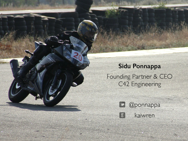 @ponnappa
Sidu Ponnappa
Founding Partner & CEO	

C42 Engineering
kaiwren
