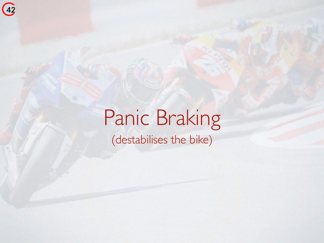 Panic Braking
(destabilises the bike)
