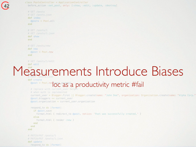 Measurements Introduce Biases
loc as a productivity metric #fail
