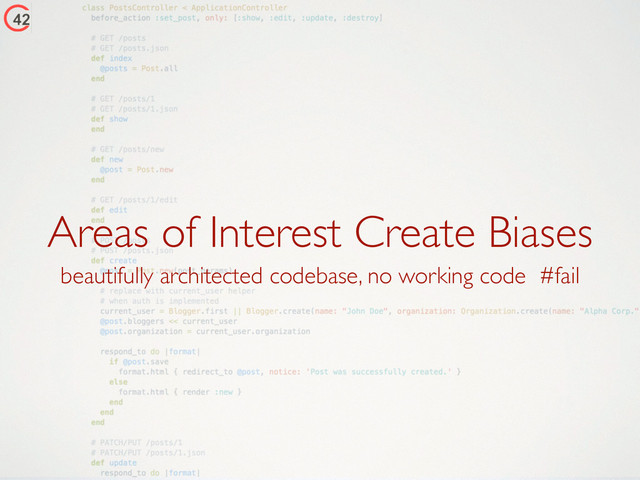 Areas of Interest Create Biases
beautifully architected codebase, no working code #fail

