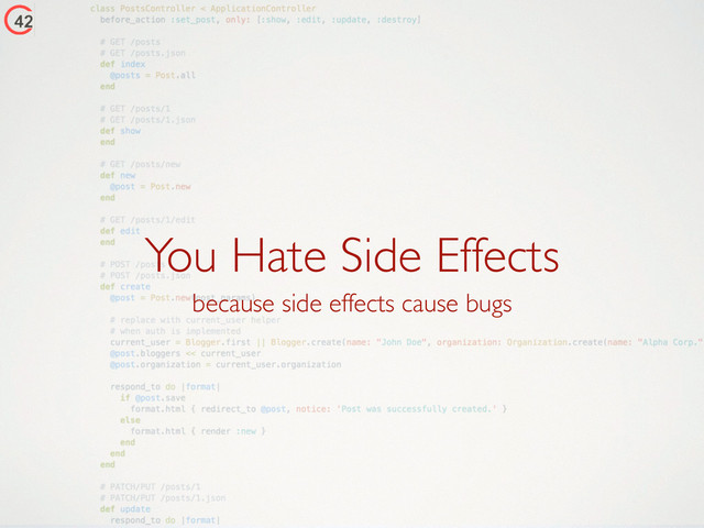 You Hate Side Effects
because side effects cause bugs
