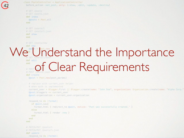 We Understand the Importance
of Clear Requirements
