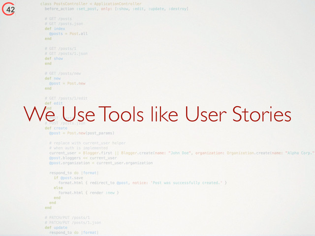 We Use Tools like User Stories
