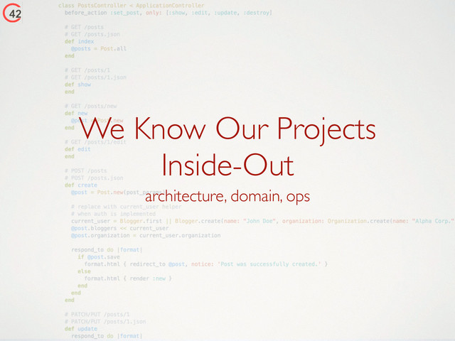 We Know Our Projects 	

Inside-Out
architecture, domain, ops
