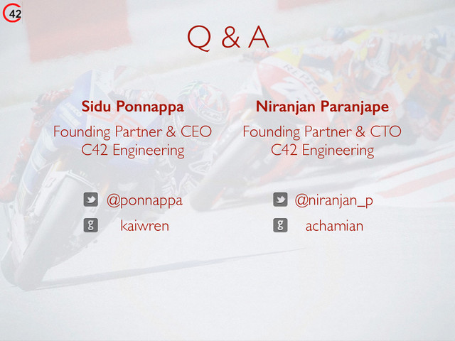 Q & A
@niranjan_p
Niranjan Paranjape
Founding Partner & CTO	

C42 Engineering
achamian
@ponnappa
Sidu Ponnappa
Founding Partner & CEO	

C42 Engineering
kaiwren
