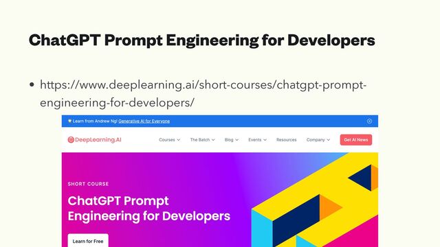 ChatGPT Prompt Engineering for Developers
• https://www.deeplearning.ai/short-courses/chatgpt-prompt-
engineering-for-developers/
