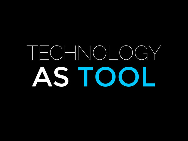 TECHNOLOGY
AS TOOL
