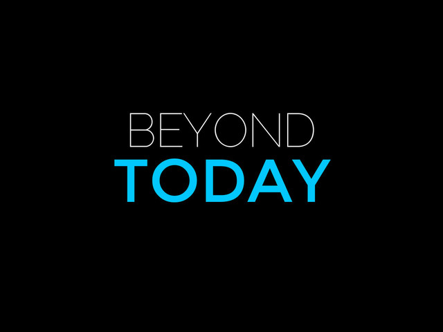 BEYOND
TODAY

