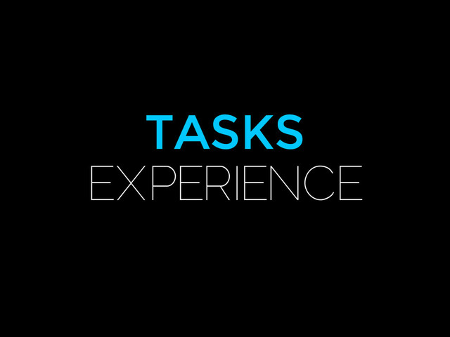 TASKS
EXPERIENCE
