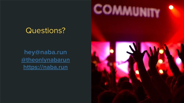 Questions?
Put a picture here
hey@naba.run
@theonlynabarun
https://naba.run
