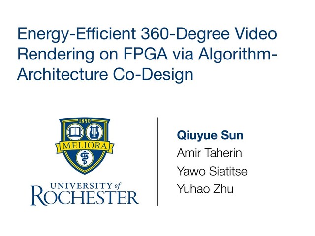 Energy-Eﬃcient 360-Degree Video
Rendering on FPGA via Algorithm-
Architecture Co-Design
Qiuyue Sun
Amir Taherin
Yawo Siatitse
Yuhao Zhu
