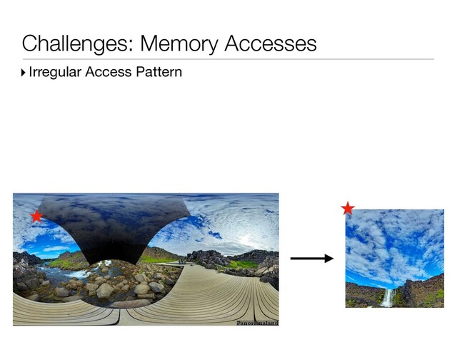 Challenges: Memory Accesses
▸ Irregular Access Pattern
