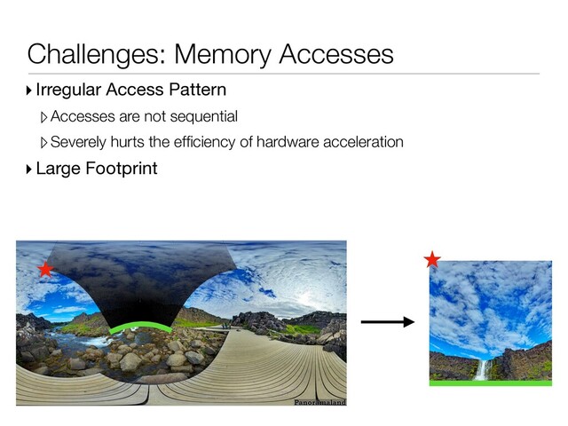 Challenges: Memory Accesses
▸ Irregular Access Pattern
▹Accesses are not sequential
▹Severely hurts the efﬁciency of hardware acceleration
▸ Large Footprint
