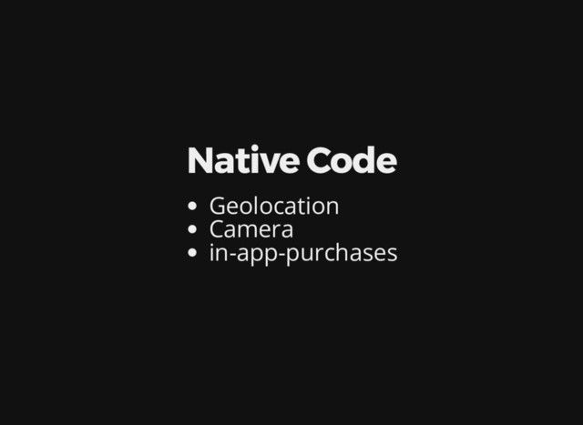 Native Code
Geolocation
Camera
in-app-purchases
