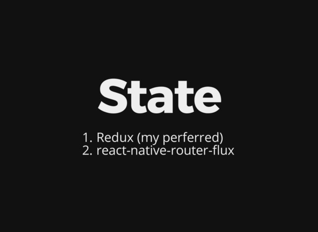 State
1. Redux (my perferred)
2. react-native-router- ux
