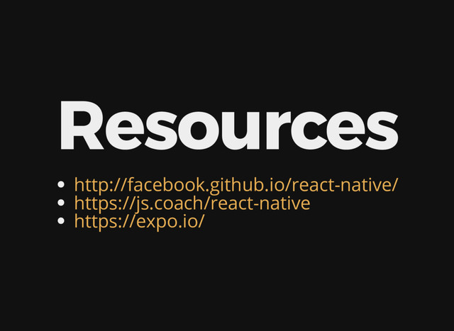 Resources
http://facebook.github.io/react-native/
https://js.coach/react-native
https://expo.io/
